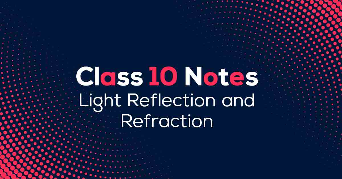 Light Reflection and Refraction Class 10 Notes