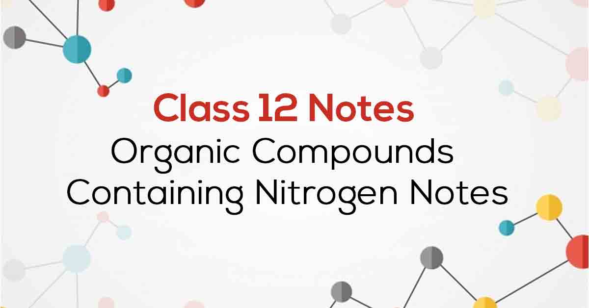 Organic Compounds Containing Nitrogen Class 12 Notes