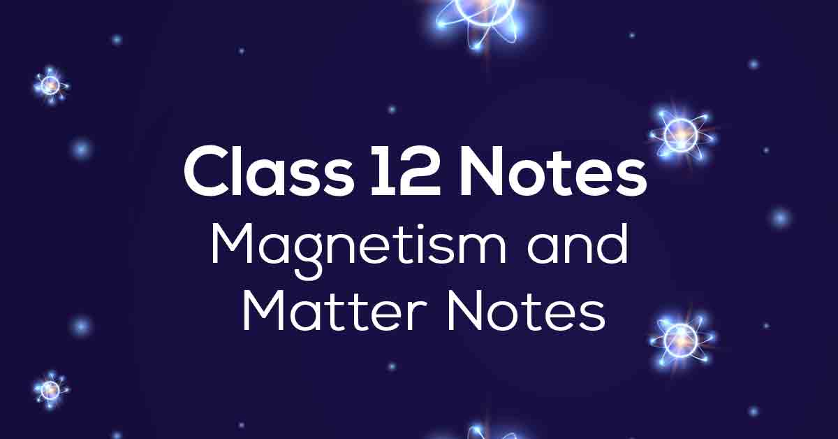 Magnetism and Matter Class 12 Notes