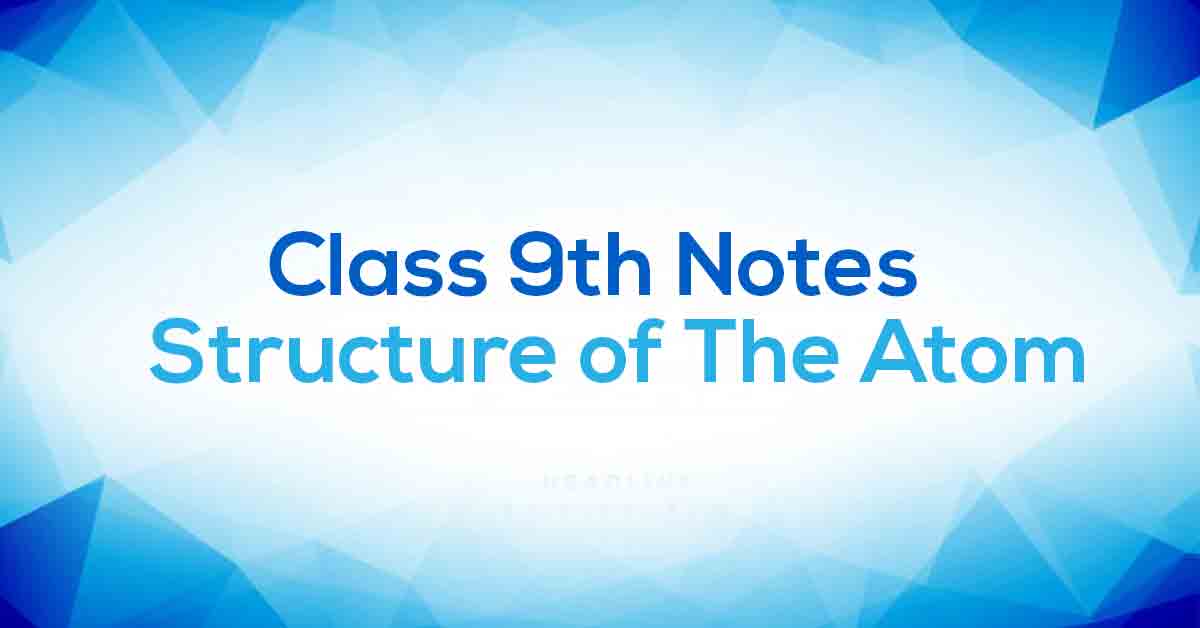 Structure Of An Atom - Class 9 Science Notes